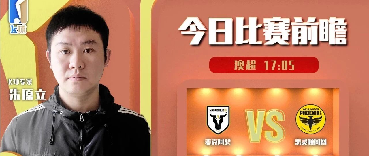 朱原立15中12+6连红状态出色，带来澳超分析，麦克阿瑟vs惠灵顿凤凰！