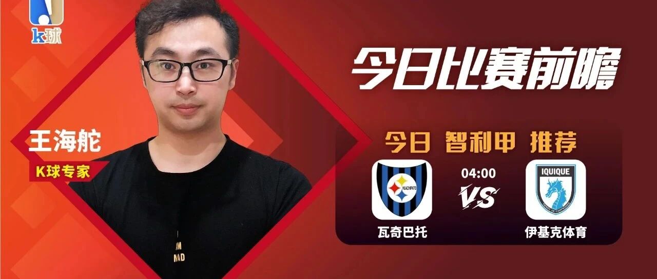 王海坨近22中18，智利甲精推，瓦奇巴托VS伊基克体育！