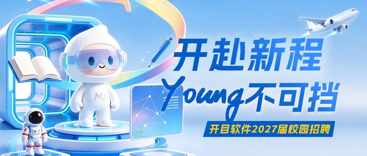 【开赴新程，YOUNG不可挡】开目软件 2027 届校园招聘正式启动