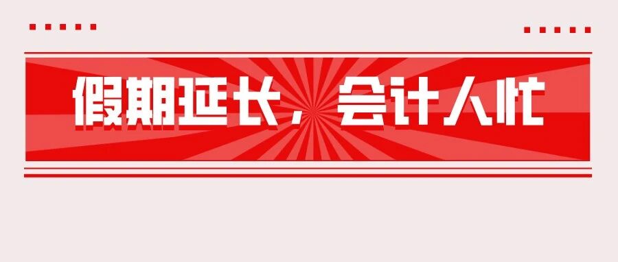 官宣！假期延长，财会人开始慌忙了…
