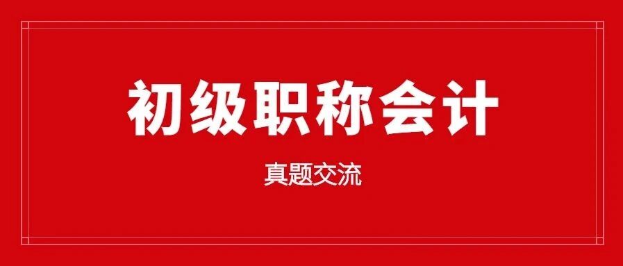 考试难度大涨？！2020年初级会计职称考试真题答案（考生回忆版）已更新！
