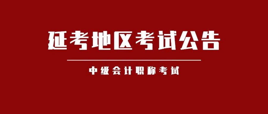定了！中级会计延期地区考试时间已公布！