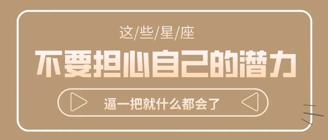 这些星座不要担心自己的潜力，逼一把就什么都会了