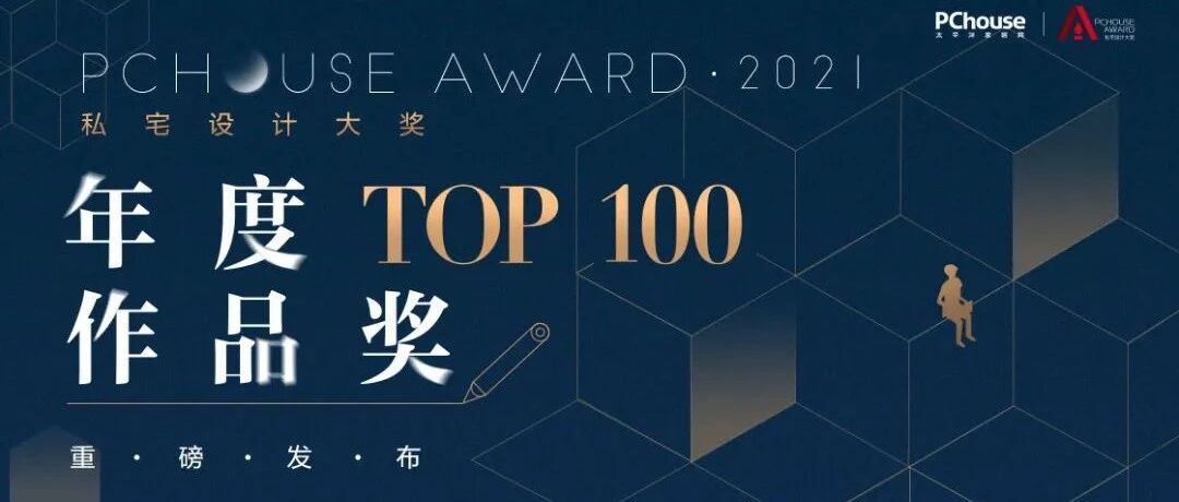 重磅发布丨2021PChouse Award私宅设计大奖年度TOP100作品奖榜单，正式出炉！