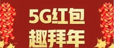 新年味，新年俗!  中国联通“5G红包趣拜年”增添拜年新趣味