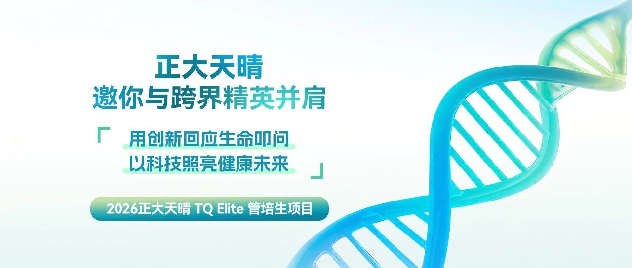 2026正大天晴TQElite管培生春季招聘正式启动！