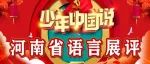 【领航金话筒·省赛】河南省“少年中国说”语言专场展评活动强势来袭！