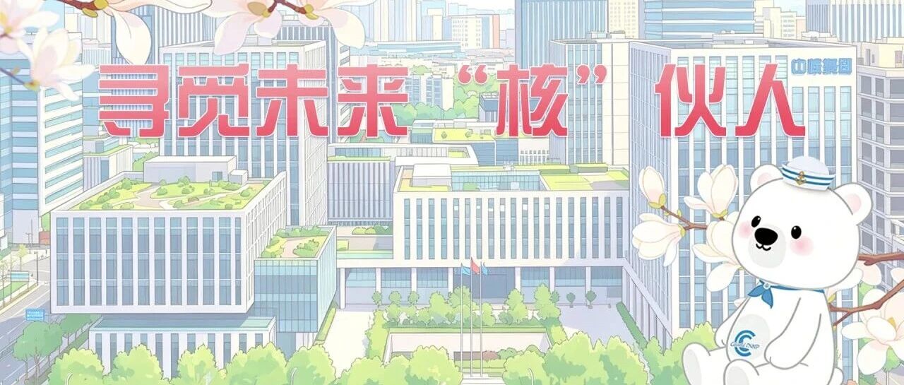 中核海洋春季校园招聘火热进行中，寻觅未来核伙人