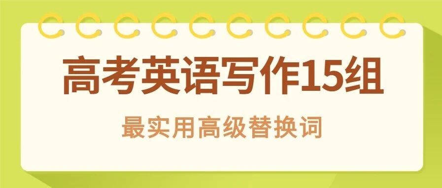 高考英语写作15组最实用高级替换词，告别无话可说，直冲满分！（建议收藏）