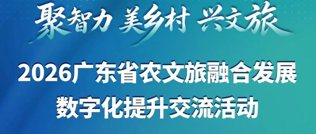 倒计时2天丨聚智力 美乡村 兴文旅——2026广东农文旅融合发展数字化提升交流活动