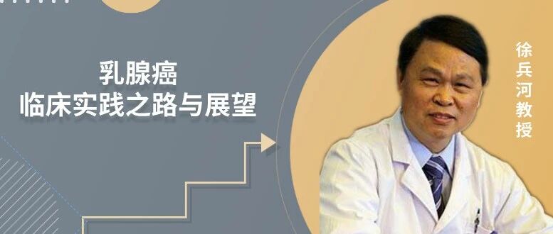 徐兵河教授：乳腺癌临床实践之路与展望