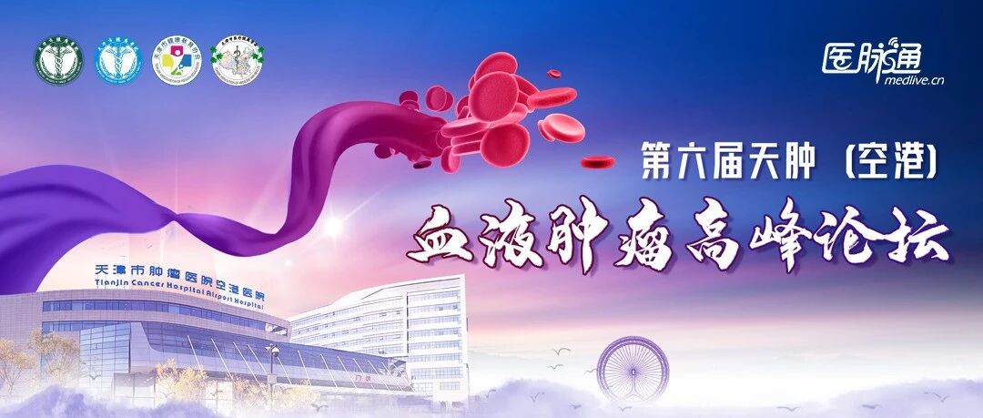 大咖云集 | 第六届天肿（空港）血液肿瘤高峰论坛即将启幕！