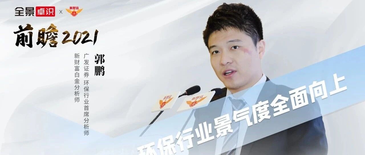 前瞻2021•郭鹏：新政策新机遇 环保行业景气度全面向上| 全景•卓识