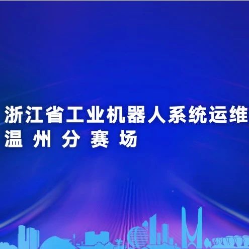 2022浙江省工业机器人系统运维员职业技能竞赛温州分赛场在皇冠8xmax智能装备集团举行