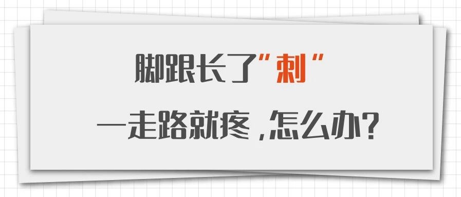 脚跟长了“刺”，一走路就疼，怎么办？