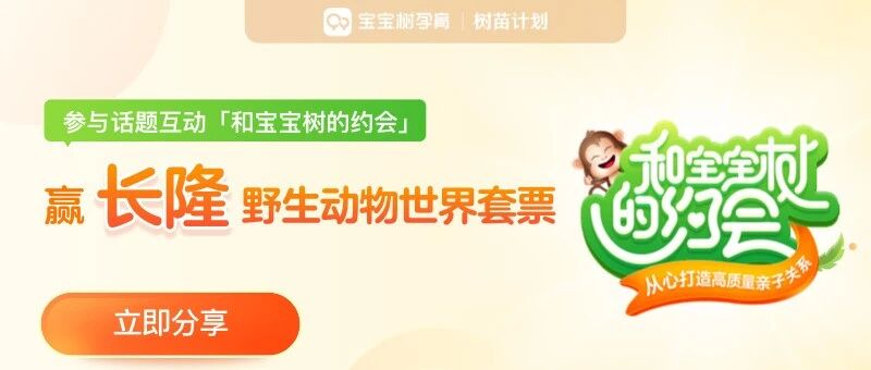 【有奖话题】分享你和【和宝宝树的约会】故事，赢长隆野生动物园门票