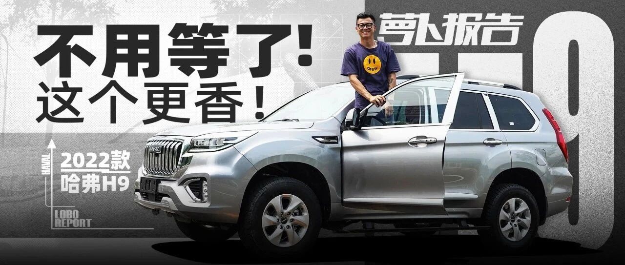 这回不用等了，2022款哈弗H9更香了！