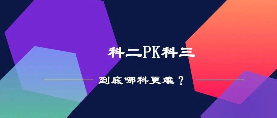 科二PK科三，到底哪科更难？请务必了解这些……