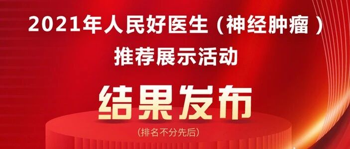 2021年人民好医生（神经肿瘤）推荐展示结果公布！30名优秀医生在列！