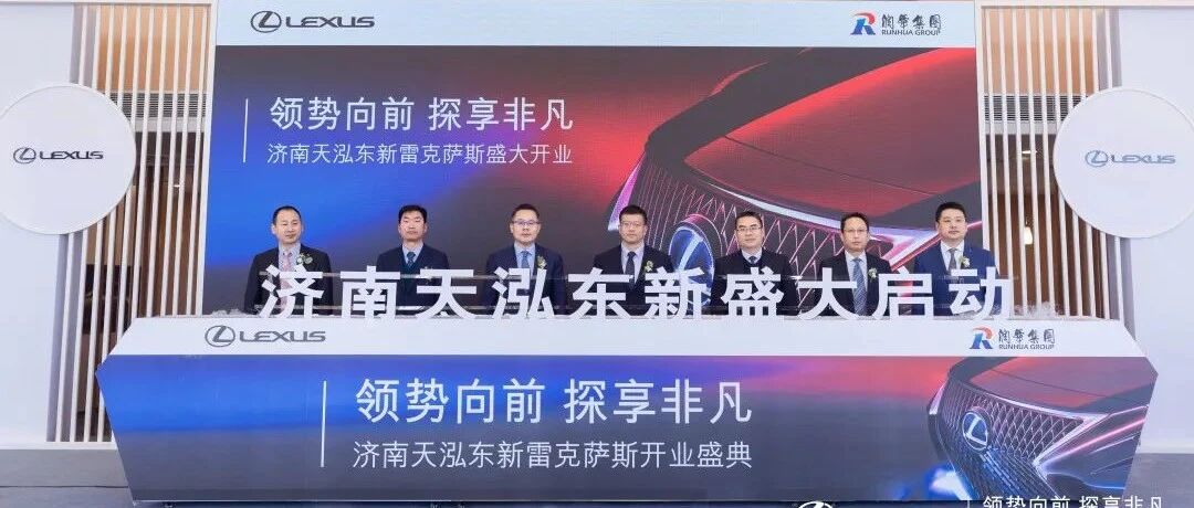 领势向前  探享非凡丨济南天泓东新雷克萨斯盛大开业