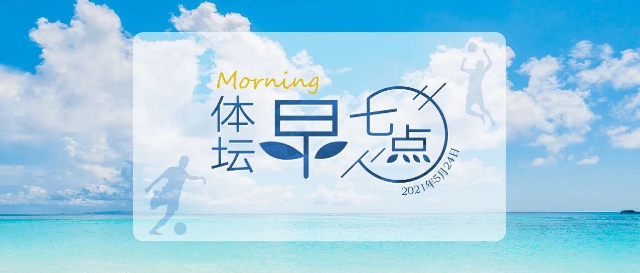 体坛早七点（2021.5.24）