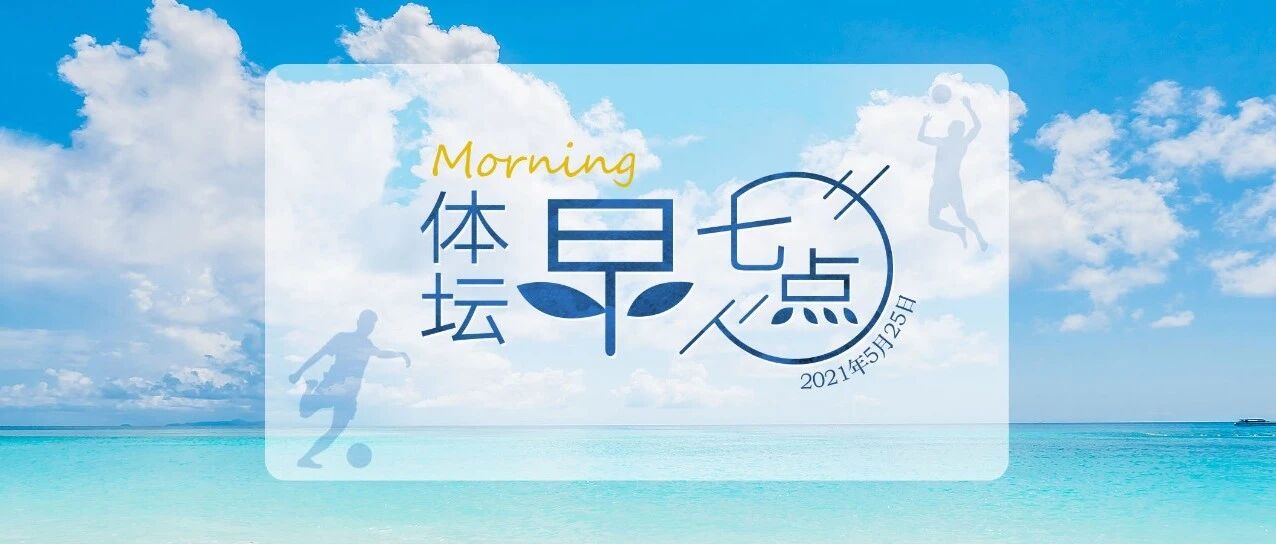 体坛早七点（2021.5.25）