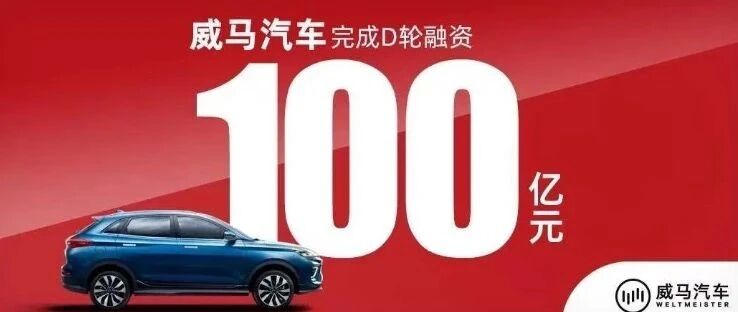 威马获100亿D轮融资，新势力四强格局初现