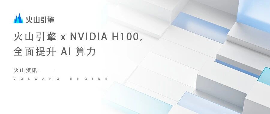 火山引擎 x NVIDIA H100，全面提升 AI 算力