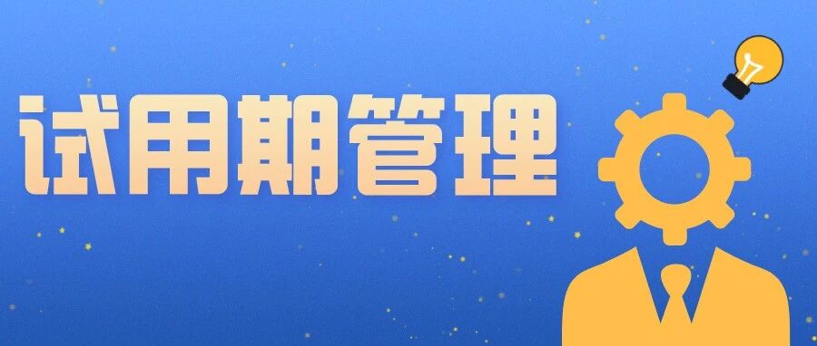 那个不懂试用期管理的HR被辞退了-史上最全试用期管理宝典