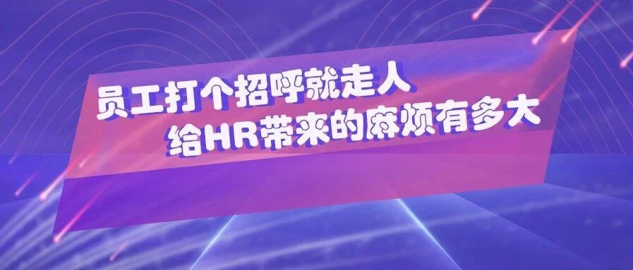 员工打个招呼就走人，给HR带来的麻烦有多大