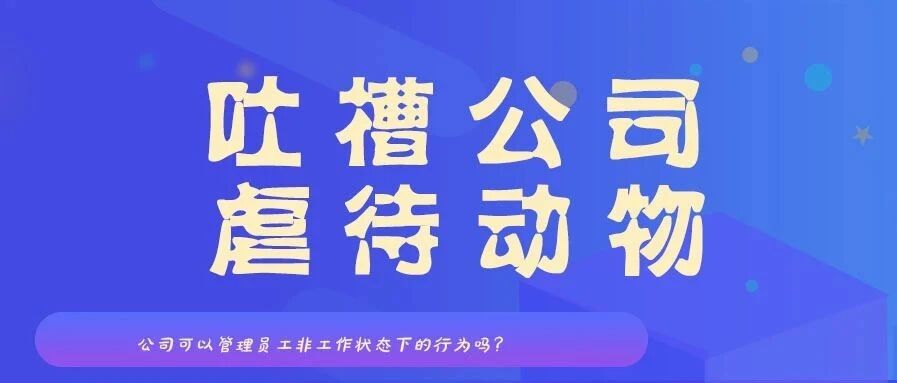 员工吐槽公司，虐待动物，公司能够与他解除劳动合同吗？