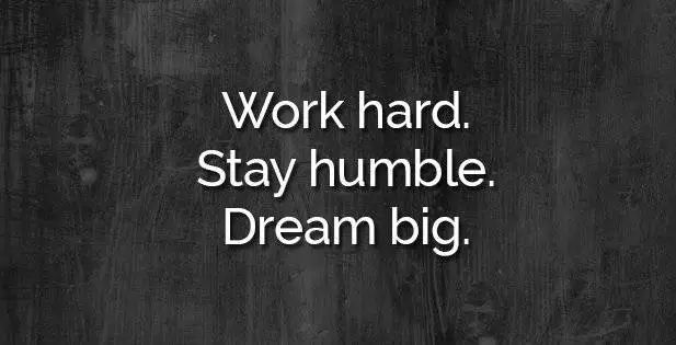 work hard stay humble dream big: 努力工作,谦虚待人,怀抱梦想