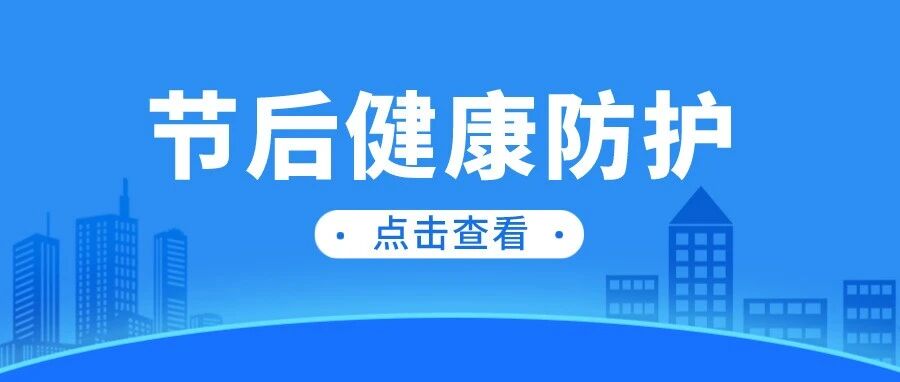 春节假期已结束！这份节后健康防护提示请收好~
