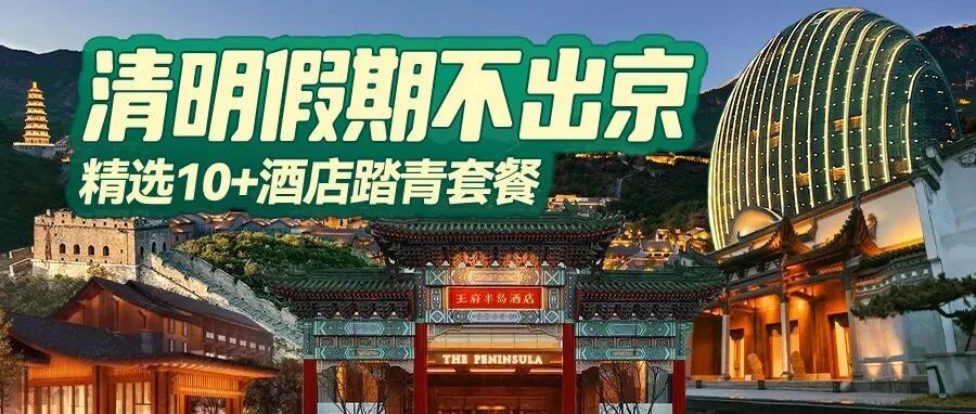 【清明不出京】人均低至890，10+豪华酒店踏青套餐，长城/故宫/户外探险…送你10+种玩法！
