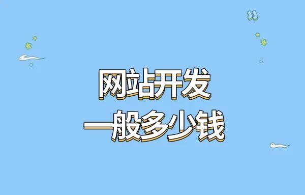 网站开发一般多少钱?网站开发大概要多少钱?