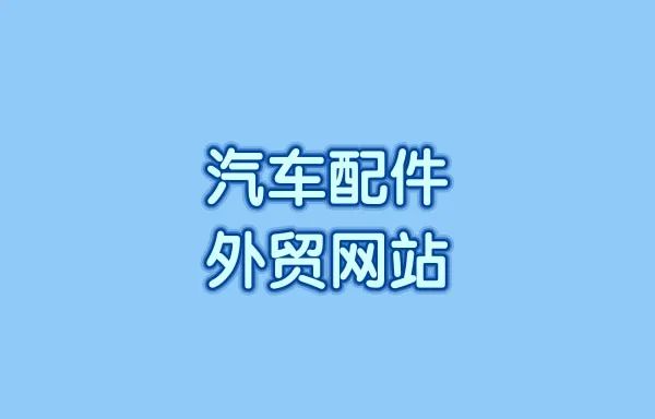 汽车配件外贸网站如何在几天内完成？汽配零件外贸建站怎么做？