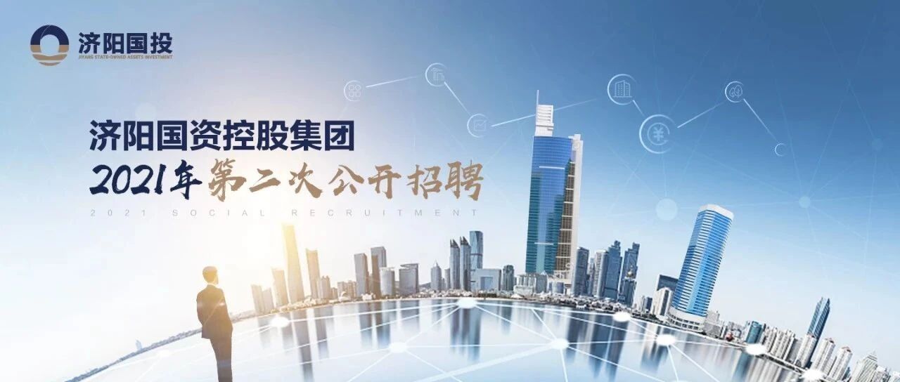 济阳国资投资控股集团有限公司2021年第二次社会公开招聘公告