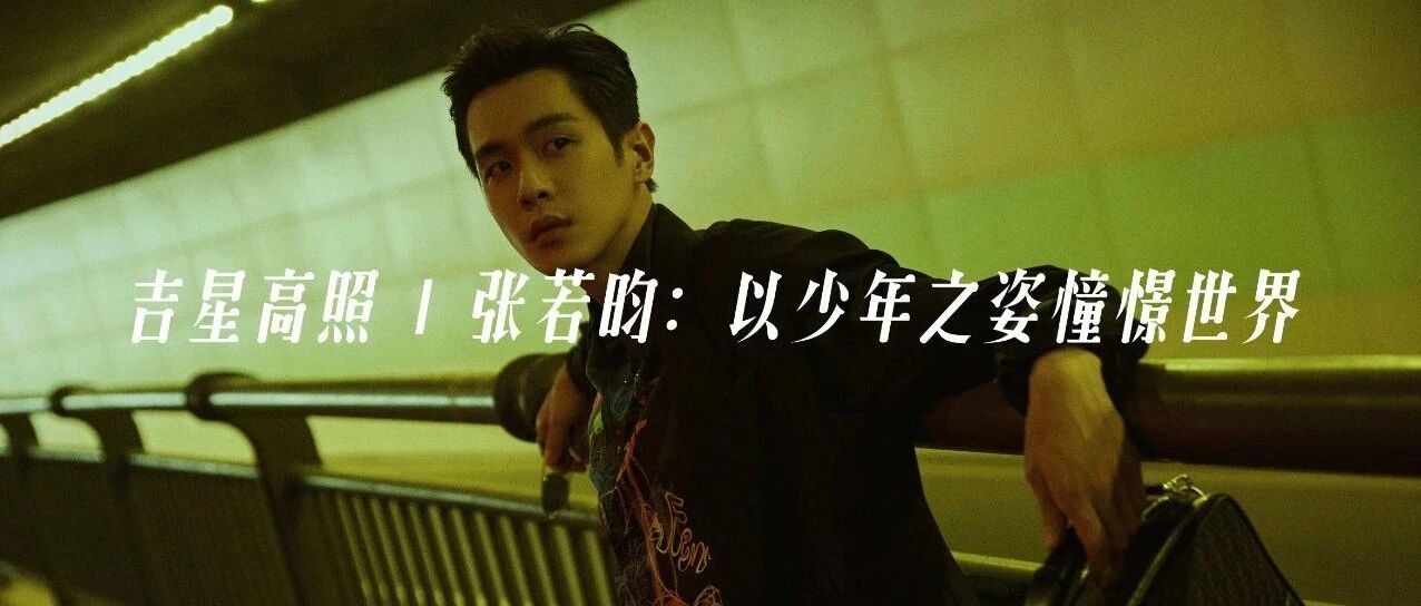 吉星高照 | 张若昀：以少年之姿憧憬世界