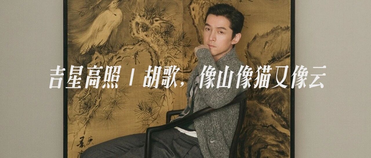 吉星高照 | 胡歌，像山像猫又像云。