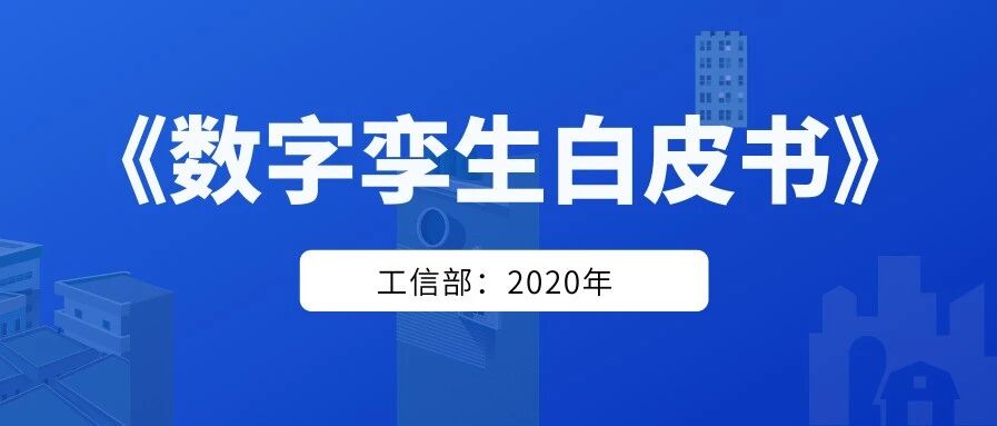 一文读懂工信部2020年《数字孪生白皮书》