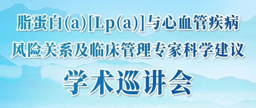 报道 | 《脂蛋白(a)[Lp(a)]与心血管疾病风险关系及临床管理专家科学建议》巡讲会精彩回顾