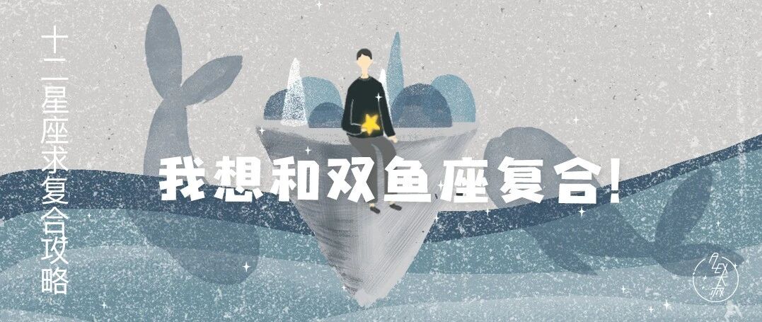 12星座求复合攻略：想和双鱼座复合看这里！