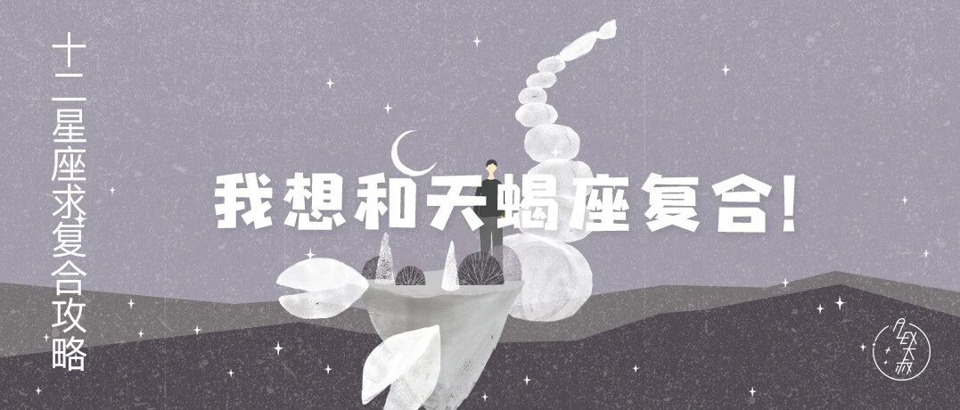 12星座求复合攻略：想和天蝎座复合看这里！