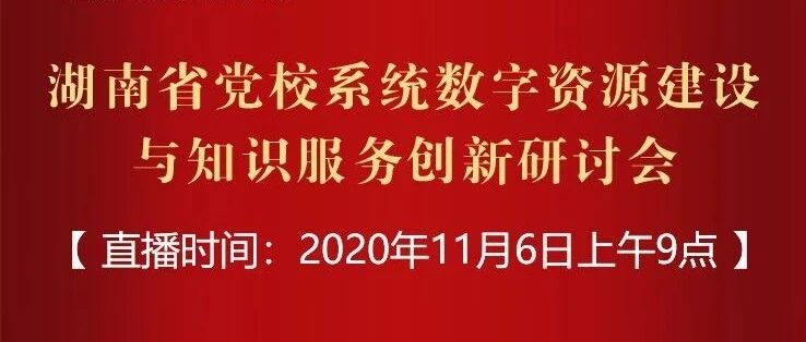 直播预告！“湖南省党校系统数字资源建设与知识服务创新研讨会”即将召开！