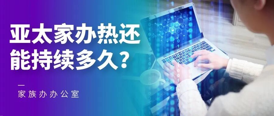 “后资管新规”时代，亚太家办热还能持续多久？