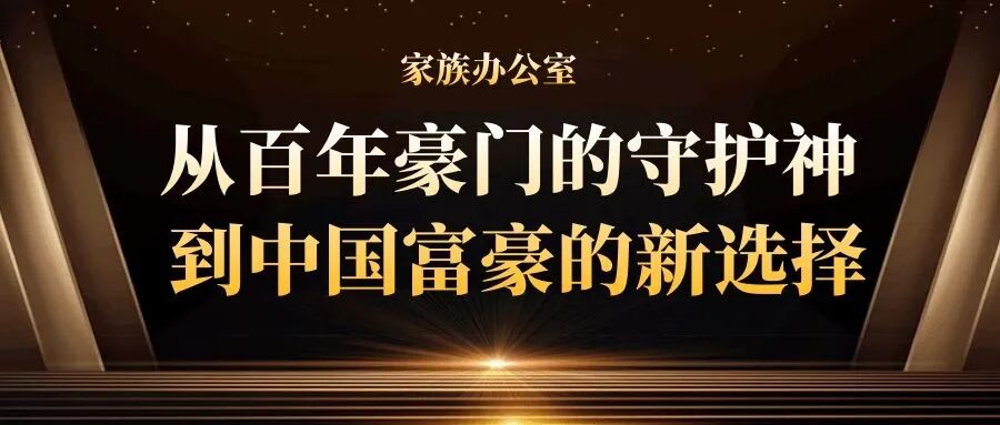 家族办公室 | 从百年豪门的守护神，到中国富豪的新选择！