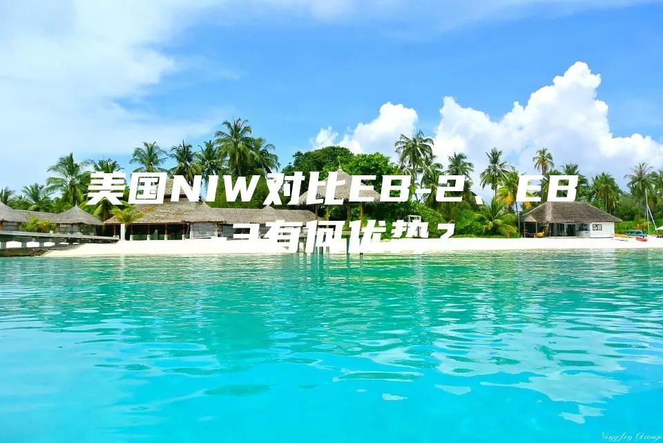 美国NIW对比EB-2、EB-3有何优势？