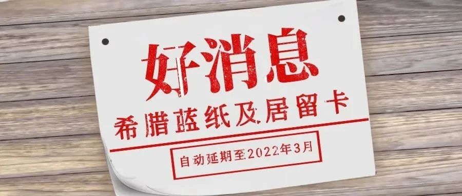 好消息！希腊蓝纸及居留卡有效期自动延期至2022年3月31日！