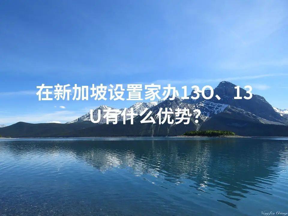 在新加坡设置家办13O、13U有什么优势？