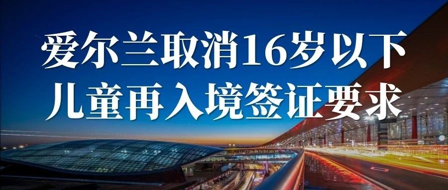 爱尔兰宣布取消对16岁以下儿童再入境签证的要求